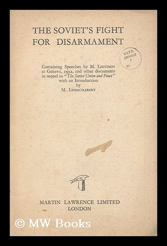 Item #172636 The Soviet's fight for disarmament : containing speeches by M. Litvinov at Geneva, 1932, and other documents in sequel to "The Soviet Union and peace" with an introduction by M. Lunacharsky. M. M. Litvinov.