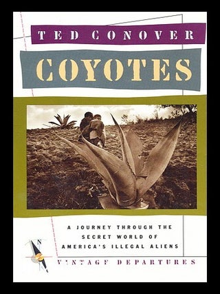 Item #172740 Coyotes : a journey across borders with America's illegal migrants. Ted Conover