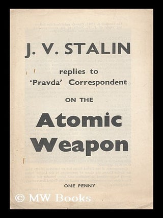 Item #172839 J. V. Stalin replies to the 'Pravda' correspondent on the Atomic Weapon. Joseph Stalin