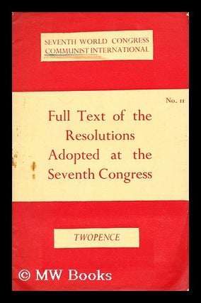 Item #172840 Full text of the resolutions adopted at the Seventh Congress. Communist...