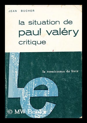 Item #172874 La situation de Paul Valéry, critique. Jean Bucher