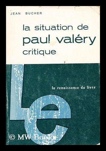 Item #172874 La situation de Paul Valéry, critique. Jean Bucher.