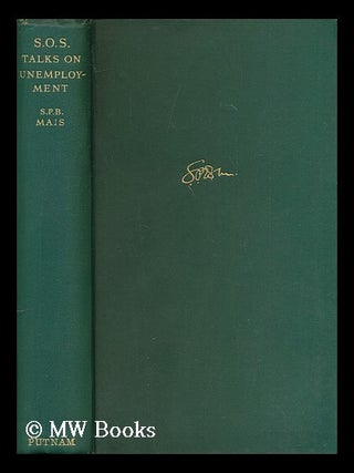 Item #172887 S.O.S. talks on unemployment / by S. P. B. Mais. Stuart Petre Brodie Mais