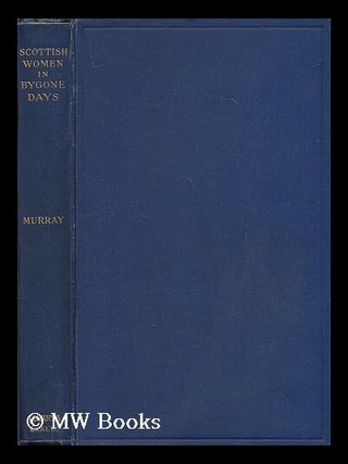 Item #172936 Scottish women in bygone days / by Eunice G. Murray. Eunice G. Murray, b.1877