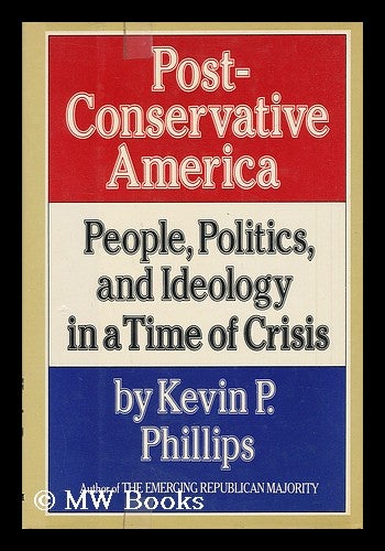 Item #17300 Post-Conservative America : People, Politics, and Ideology in a Time of Crisis / Kevin P. Phillips. Kevin Phillips, 1940-.