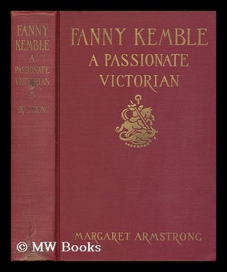 Item #173071 Fanny Kemble : a passionate Victorian / by Margaret Armstrong. Margaret Armstrong