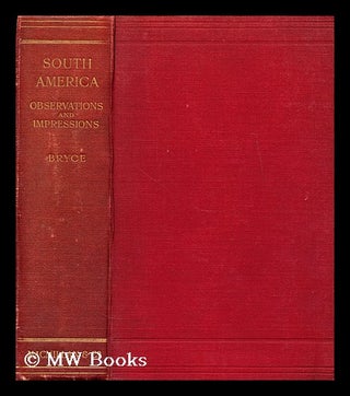 Item #173137 South America : observations and impressions. James Bryce Bryce, Viscount