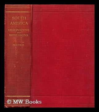 Item #173137 South America : observations and impressions. James Bryce Bryce, Viscount