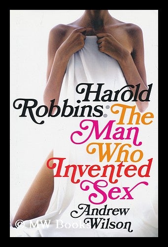 Item #173194 Harold Robbins : the man who invented sex / Andrew Wilson. Andrew Wilson, 1967-.