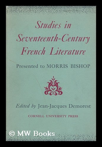 Item #173283 Studies in seventeenth-century French literature : presented to Morris Bishop / edited by Jean-Jacques Demorest. Jean-Jacques Demorest, ed.