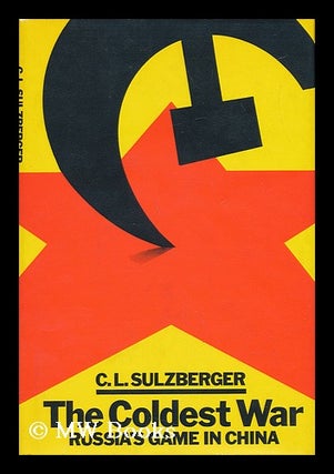 Item #17331 The Coldest War : Russia's Game in China / by C. L. Sulzberger. Cyrus Leo Sulzberger,...