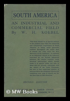 Item #173438 South America : an industrial and commercial field / by W.H. Koebel ... with 24...
