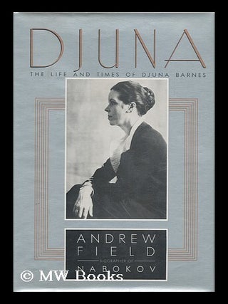Item #173602 Djuna, the life and times of Djuna Barnes / Andrew Field. Andrew Field