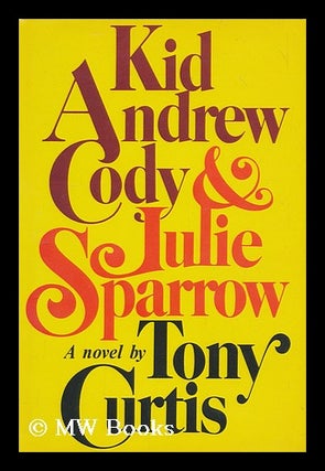 Item #173606 Kid Andrew Cody & Julie Sparrow : a novel / by Tony Curtis. Tony Curtis