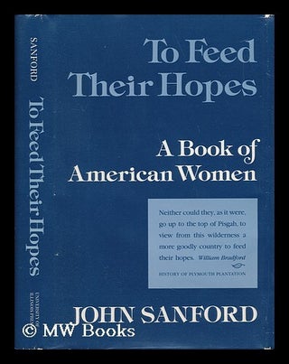 Item #17368 To Feed Their Hopes : a Book of American Women / John Sanford ; Foreword by Annette...