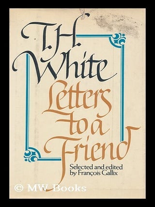 Item #173782 Letters to a friend : the correspondence between T. H. White and L. J. Potts /...