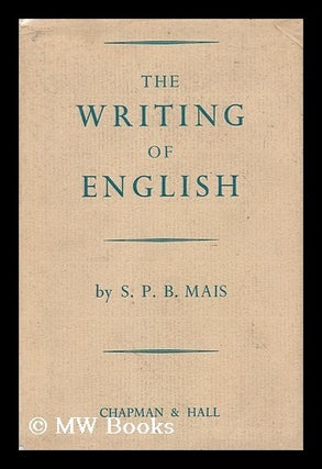 Item #173800 The writing of English / by S.P.B. Mai. Stuart Petre Brodie Mais