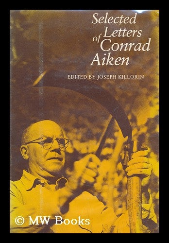 Item #173805 Selected letters of Conrad Aiken / edited by Joseph Killorin. Conrad Aiken, Joseph Killorin, 1926-.