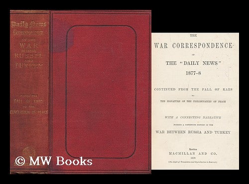 Item #174043 The war correspondence of the "Daily news," 1877-8, continued from the fall of Kars to the signature of the preliminaries of peace, with a connecting narrative forming a continuous history of the war between Russia and Turkey. Daily News, England : 1846 London.