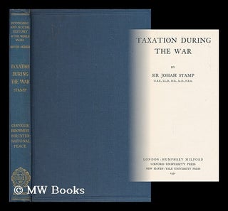 Item #174228 Taxation during the war / by Sir Josiah Stamp. Josiah Stamp, Sir