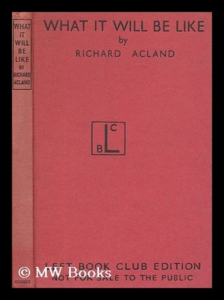 Item #174313 What it will be like in the new Britain / by Richard Acland. Richard Acland, Sir