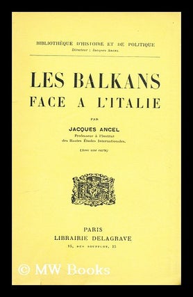 Item #174541 Les Balkans face a? l'Italie. Jacques Ancel