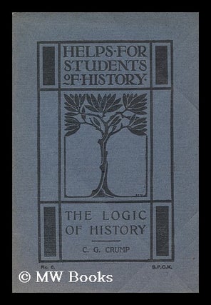 Item #174544 The logic of history / by C.G. Crump. Charles G. Crump