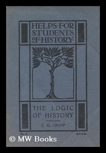 Item #174544 The logic of history / by C.G. Crump. Charles G. Crump.