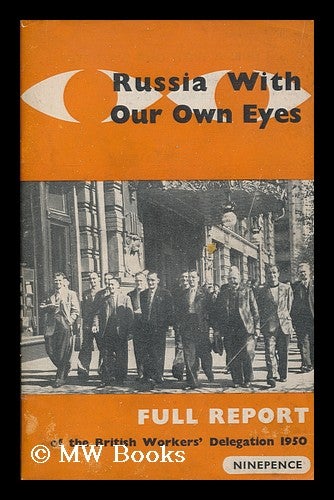 Item #174627 Russia with our own eyes : the full official report of the British Workers' Delegation to the USSR, 1950. 1950 British Workers' Delegation to the USSR.
