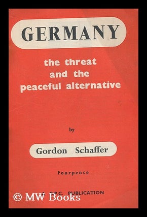 Item #174628 Germany : the threat and the peaceful alternative. Gordon Schaffer