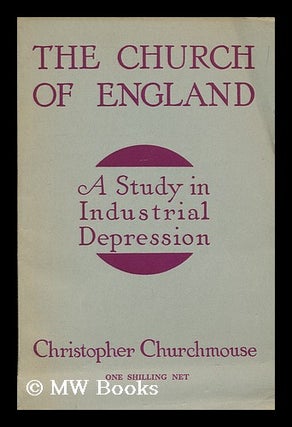 Item #174770 The Church of England : a study in industrial depression. Christopher Churchmouse,...