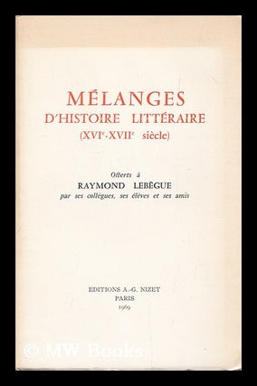 Item #174859 Melanges d'histoire litteraire (XVIe-XVIIe siècle) / offerts a Raymond Lebegue par...