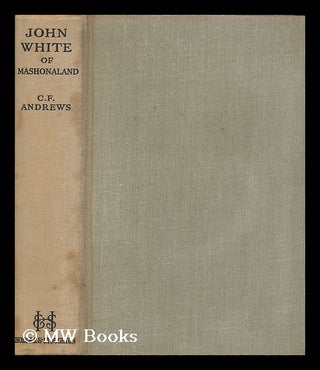 Item #174990 John White of Mashonaland / by C. F. Andrews. C. F. Andrews, Charles Freer