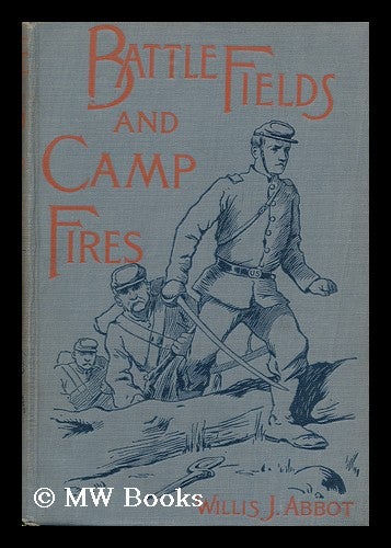 Item #175035 Battle fields and camp fires. A narrative of the principle military operations of the civil war from the removal of McClellan to the accession of Grant. (1862-1863) / by Willis J. Abbot ... Illustrated by W.C. Jackson. Willis John Abbot.
