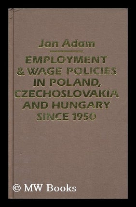 Item #175070 Employment and wage policies in Poland, Czechoslovakia, and Hungary since 1950 / Jan...