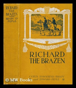 Item #175124 Richard the brazen, by C.T. Brady and E. Peple. Cyrus Townsend Brady