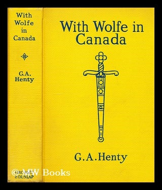 Item #175140 With Wolfe in Canada : or, The winning of a continent. George Alfred Henty
