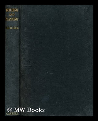 Item #175385 Building and planning. G. D. H. Cole, George Douglas Howard