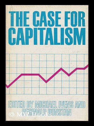 Item #175663 The case for capitalism / edited by Michael Ivens and Reginald Dunstan. Michael...