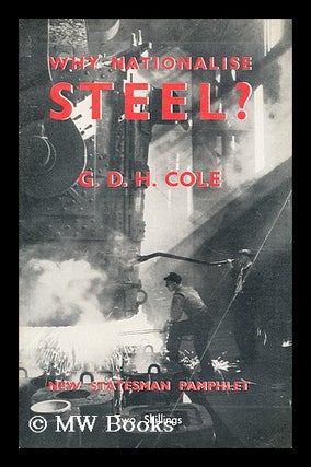 Item #175780 Why nationalise steel? G. D. H. Cole, George Douglas Howard