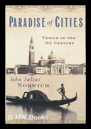 Item #17587 The Paradise of Cities : Venice in the 19th Century / John Julius Norwich. John...