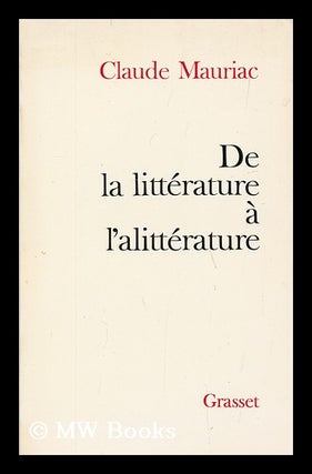 Item #175883 De la litterature a l'alitterature. Claude Mauriac, 1914