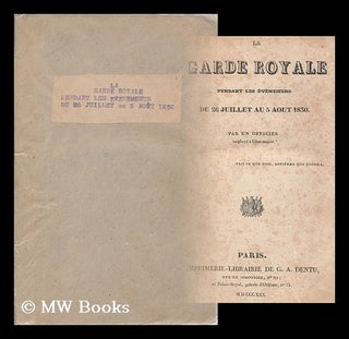 Item #176301 La Garde Royale : pendant les evenemens du 26 juillet au 5 aout 1830 / par un...