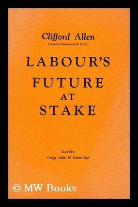 Item #176397 Labour's future at stake. Reginald Clifford Allen Allen, baron