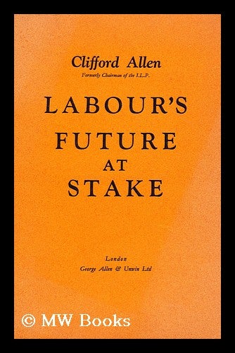 Item #176397 Labour's future at stake. Reginald Clifford Allen Allen, baron.