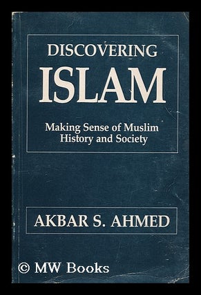 Item #176517 Discovering Islam : making sense of Muslim history and society. Akbar S. Ahmed
