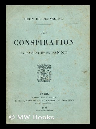 Item #176594 Une conspiration en l'an xi et en l'an xii. Charles Marie Huon De Penanster