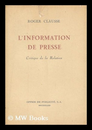 Item #176604 L' information de presse : critique de la relation / Roger Clausse. Roger Clausse, 1902
