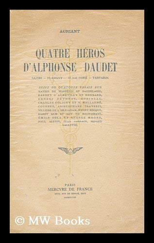 Item #176616 Quatre heros d'Alphonse Daudet: Sapho, Flamant, Alice Dore, Tartarin. Suivi de 14 essais. Auriant, Pseud.