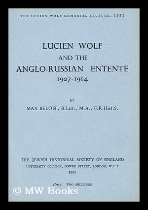 Item #176631 Lucien Wolf and the Anglo-Russian Entente, 1907-1914. Max Beloff Beloff, Baron, 1913-?